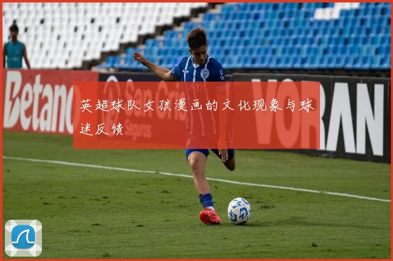 英超球队女孩漫画的文化现象与球迷反馈